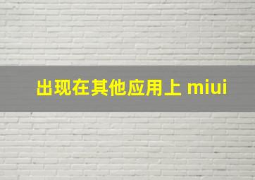 出现在其他应用上 miui